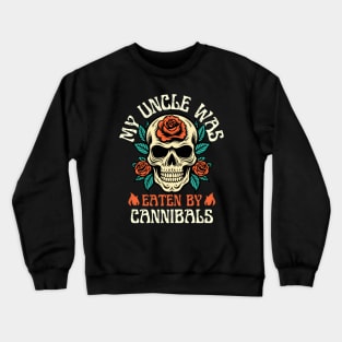 My Uncle Was Eaten By Cannibals Crewneck Sweatshirt